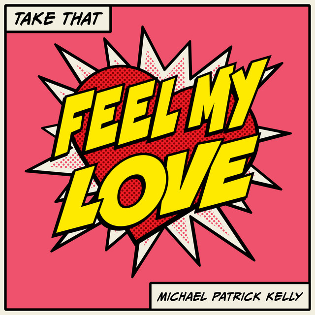 TAKE THAT , MICHAEL PATRICK KELLY — FEEL MY LOVE